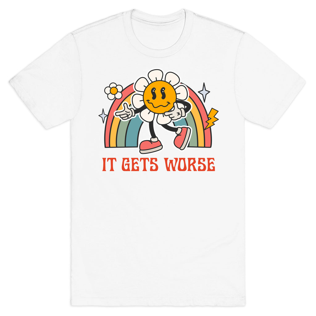 It Gets Worse T-Shirt