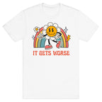 It Gets Worse T-Shirt