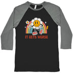It Gets Worse Baseball Tee