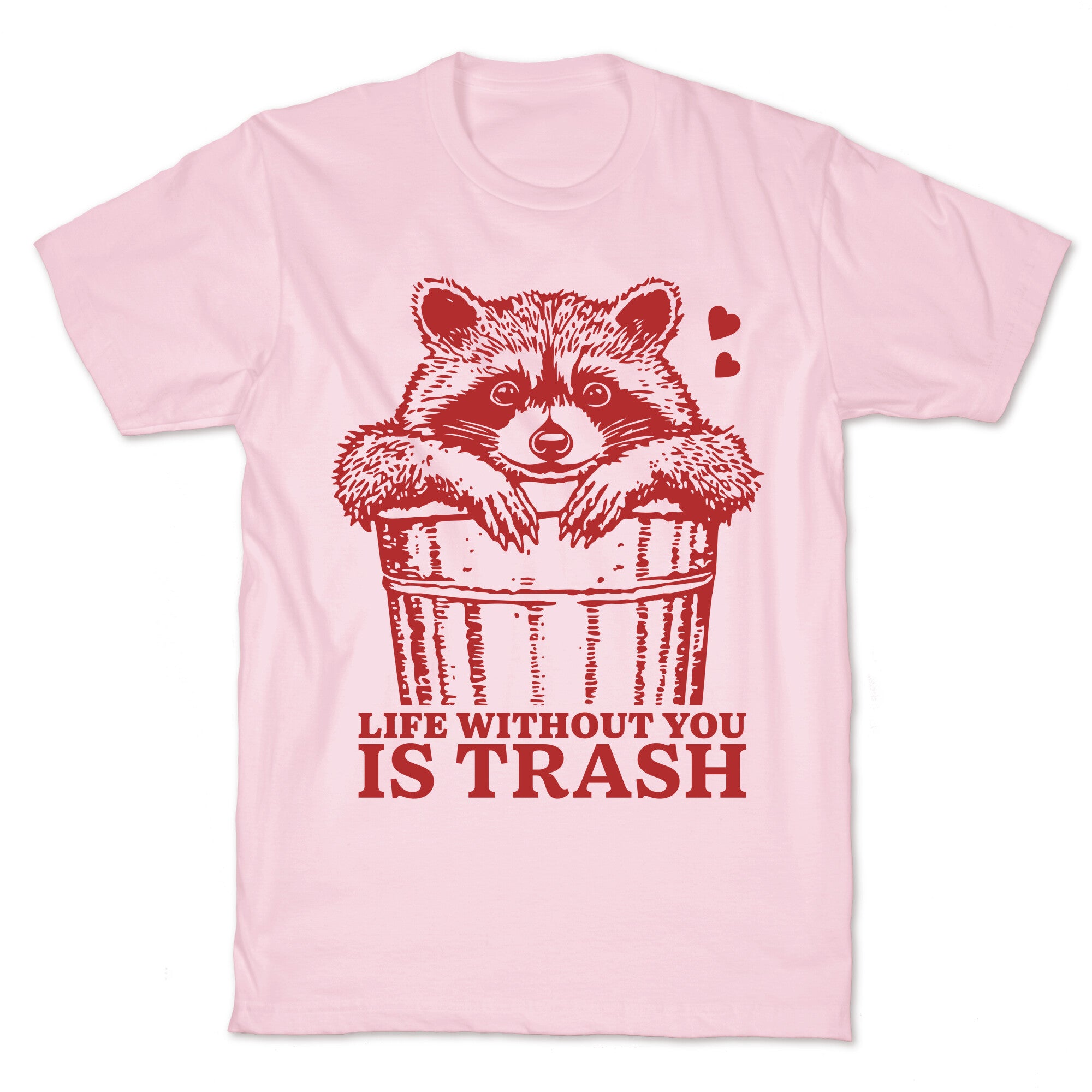 Life Without You Is Trash T-Shirt