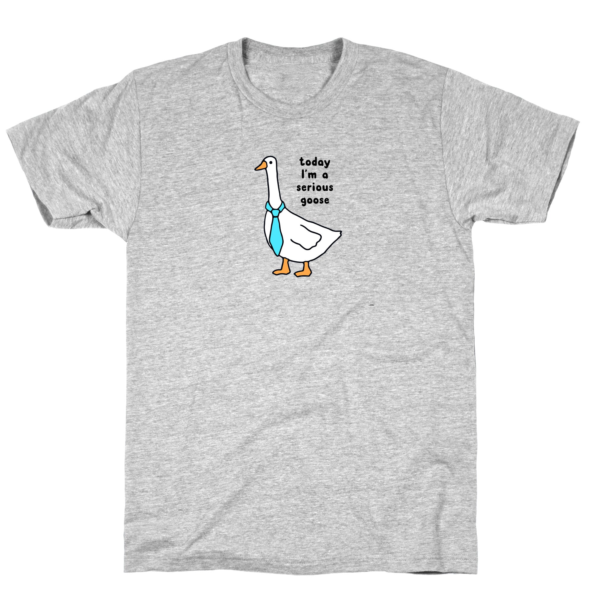 Today Im A Serious Goose T-Shirt