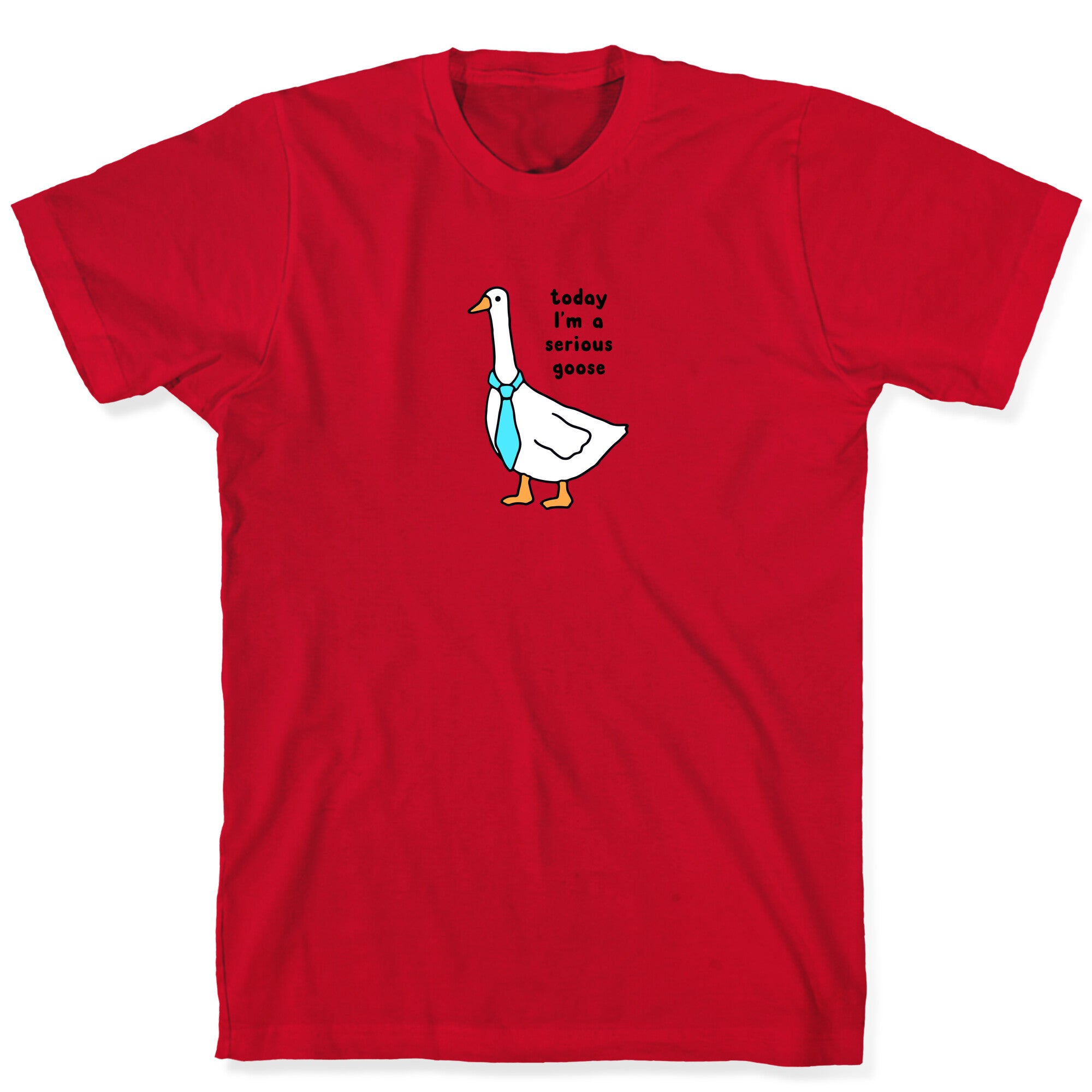 Today Im A Serious Goose T-Shirt