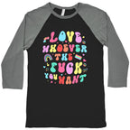 Love Whoever The F You Want Baseball Tee