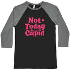 Not Today Cupid Baseball Tee