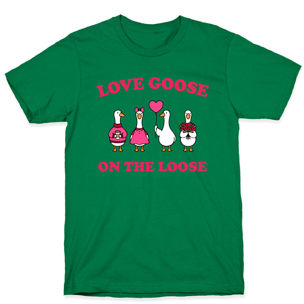 Love Goose On The Loose T-Shirt