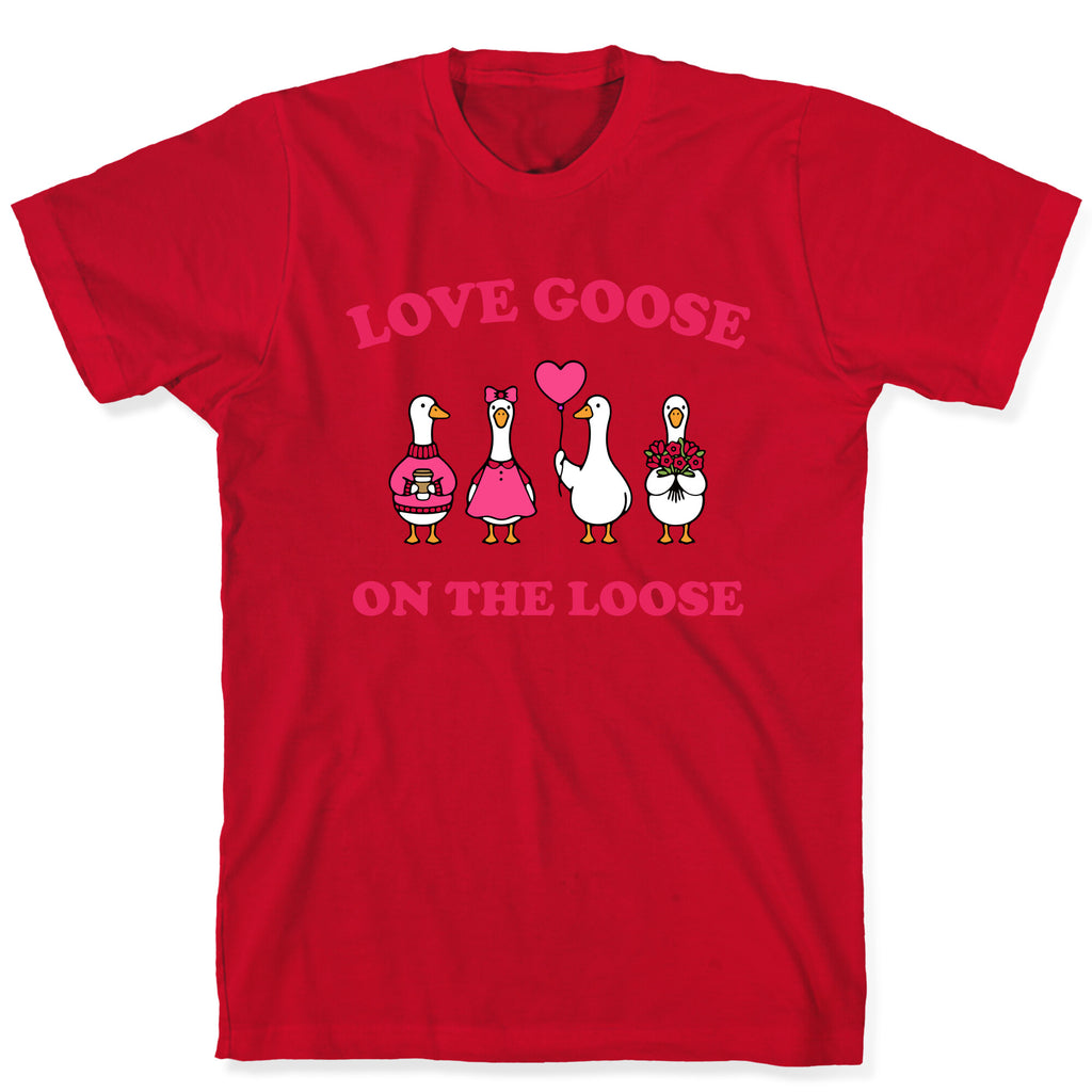 Love Goose On The Loose T-Shirt