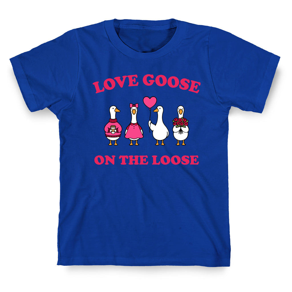Love Goose On The Loose T-Shirt