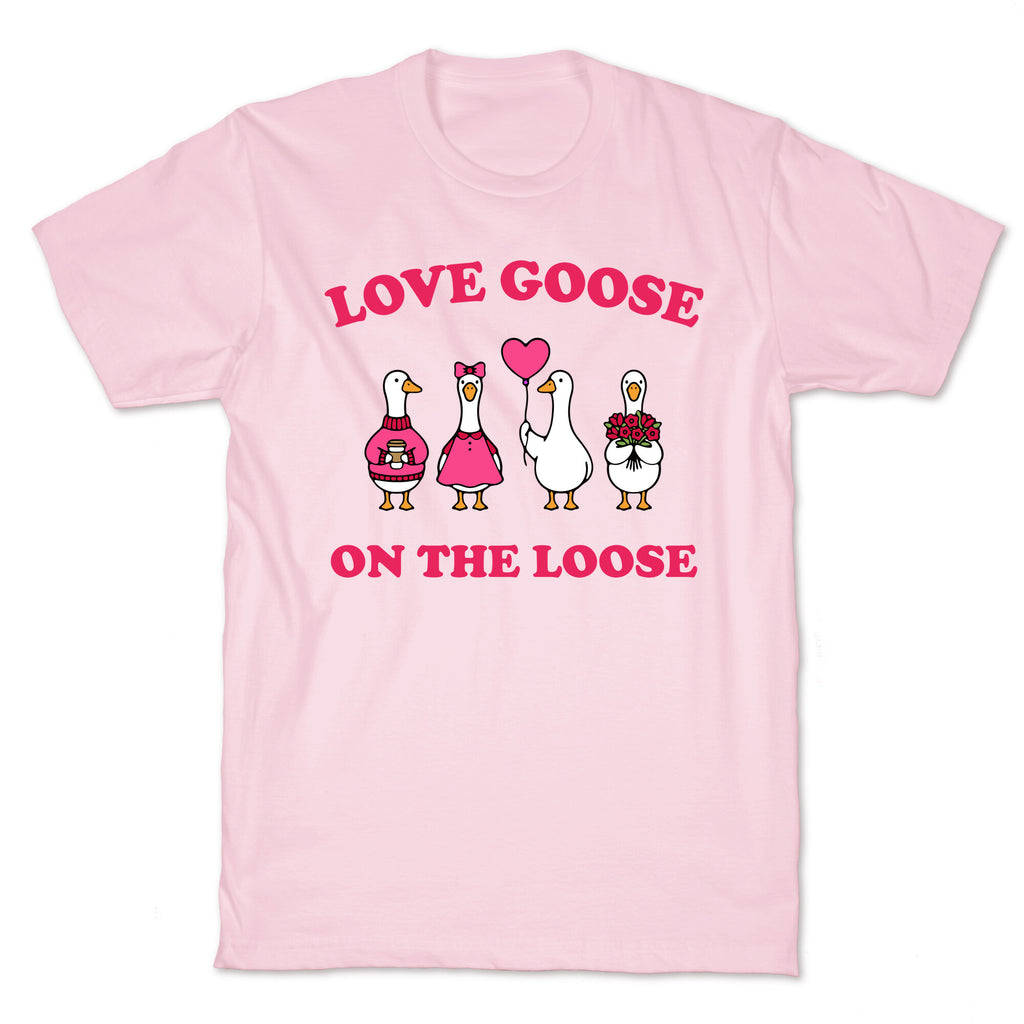 Love Goose On The Loose T-Shirt