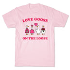 Love Goose On The Loose T-Shirt