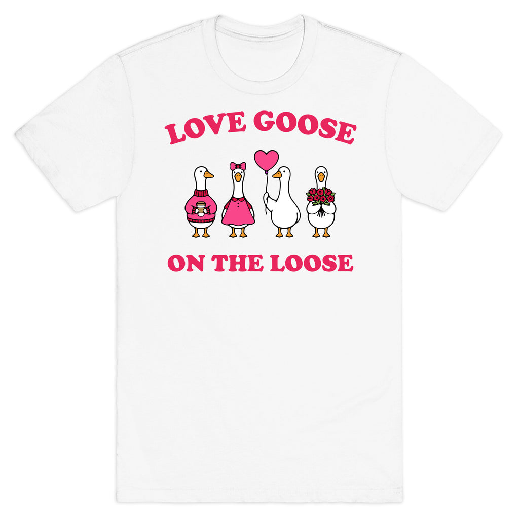 Love Goose On The Loose T-Shirt