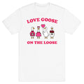 Love Goose On The Loose T-Shirt