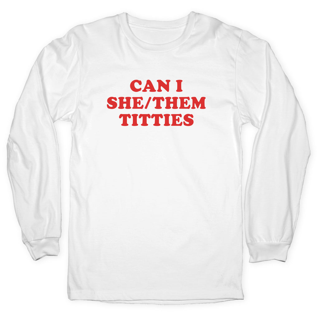 Can I She/Them Titties? Longsleeve Tee