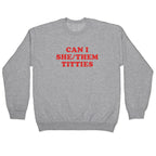 Can I She/Them Titties? Crewneck Sweatshirt