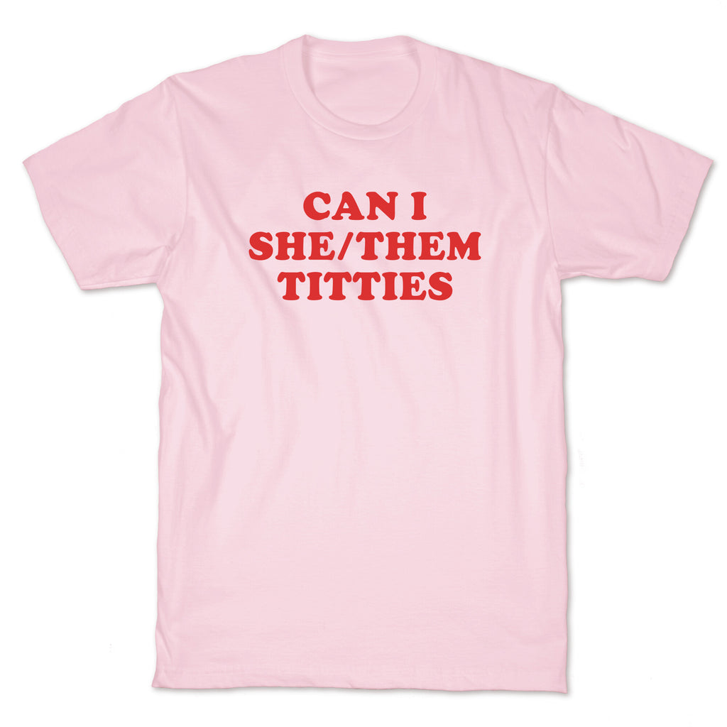 Can I She/Them Titties? T-Shirt