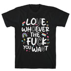 Love Whoever The Fuck You Want T-Shirt
