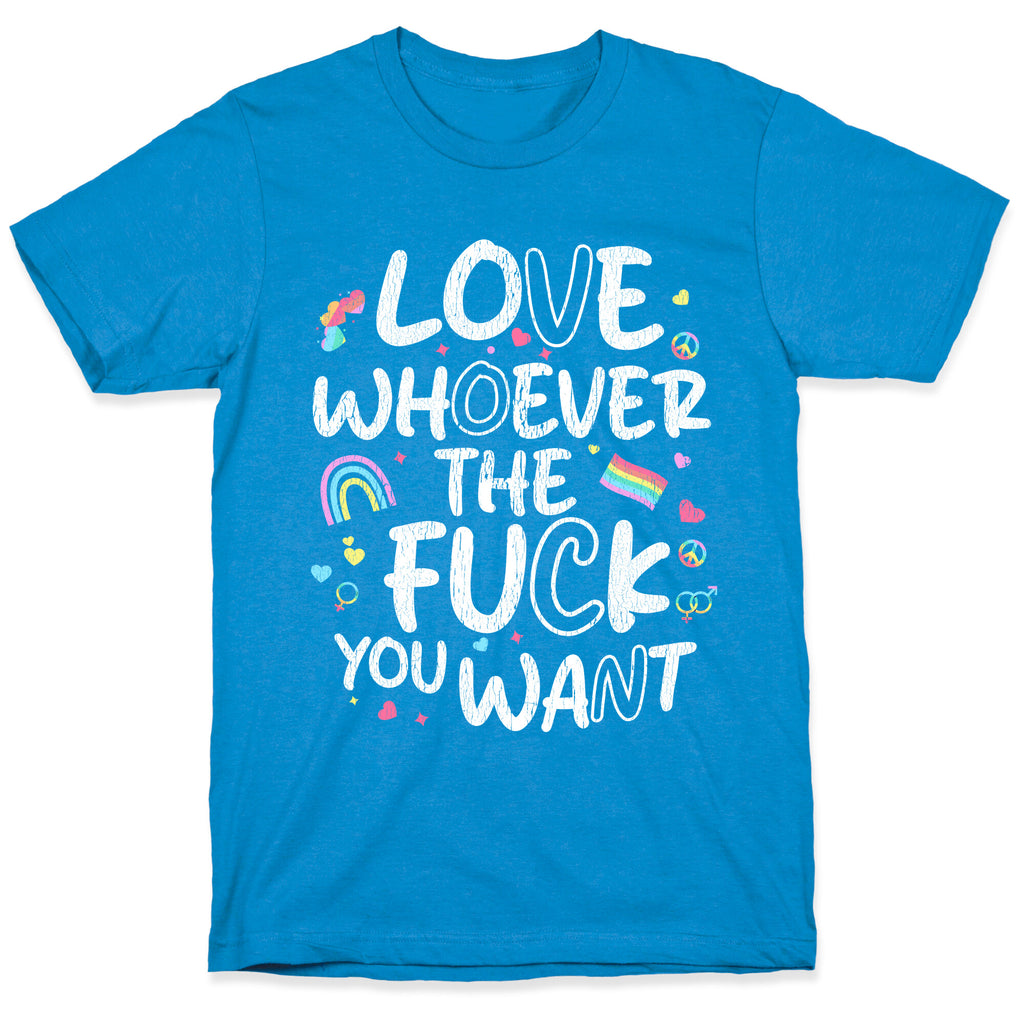 Love Whoever The Fuck You Want T-Shirt