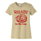 I Love A Nice Warm Pussy In My Lap Womens Cotton Tee