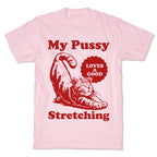 My Pussy Loves A Good Stretching T-Shirt