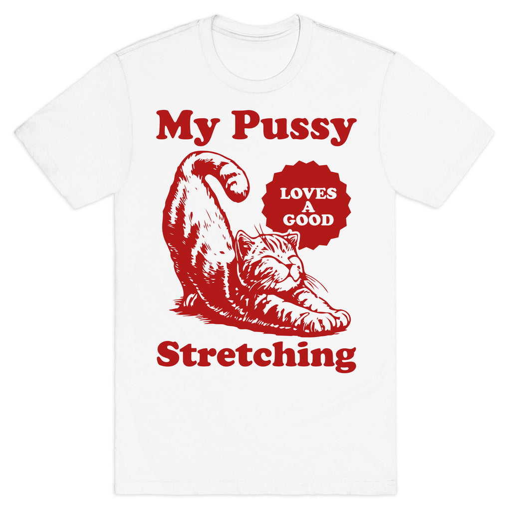 My Pussy Loves A Good Stretching T-Shirt