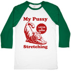 My Pussy Loves A Good Stretching Baseball Tee