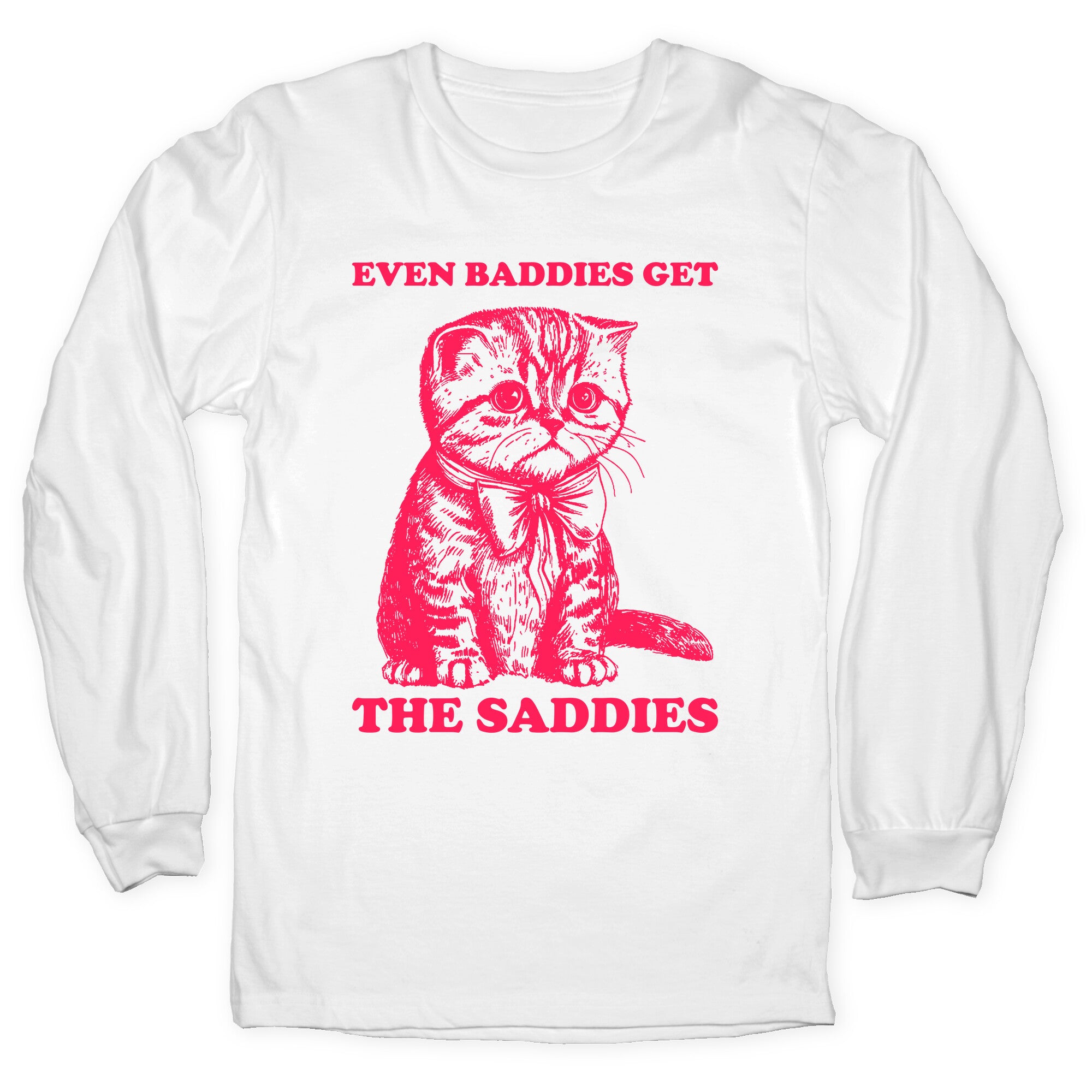 Even Baddies Get The Saddies Longsleeve Tee