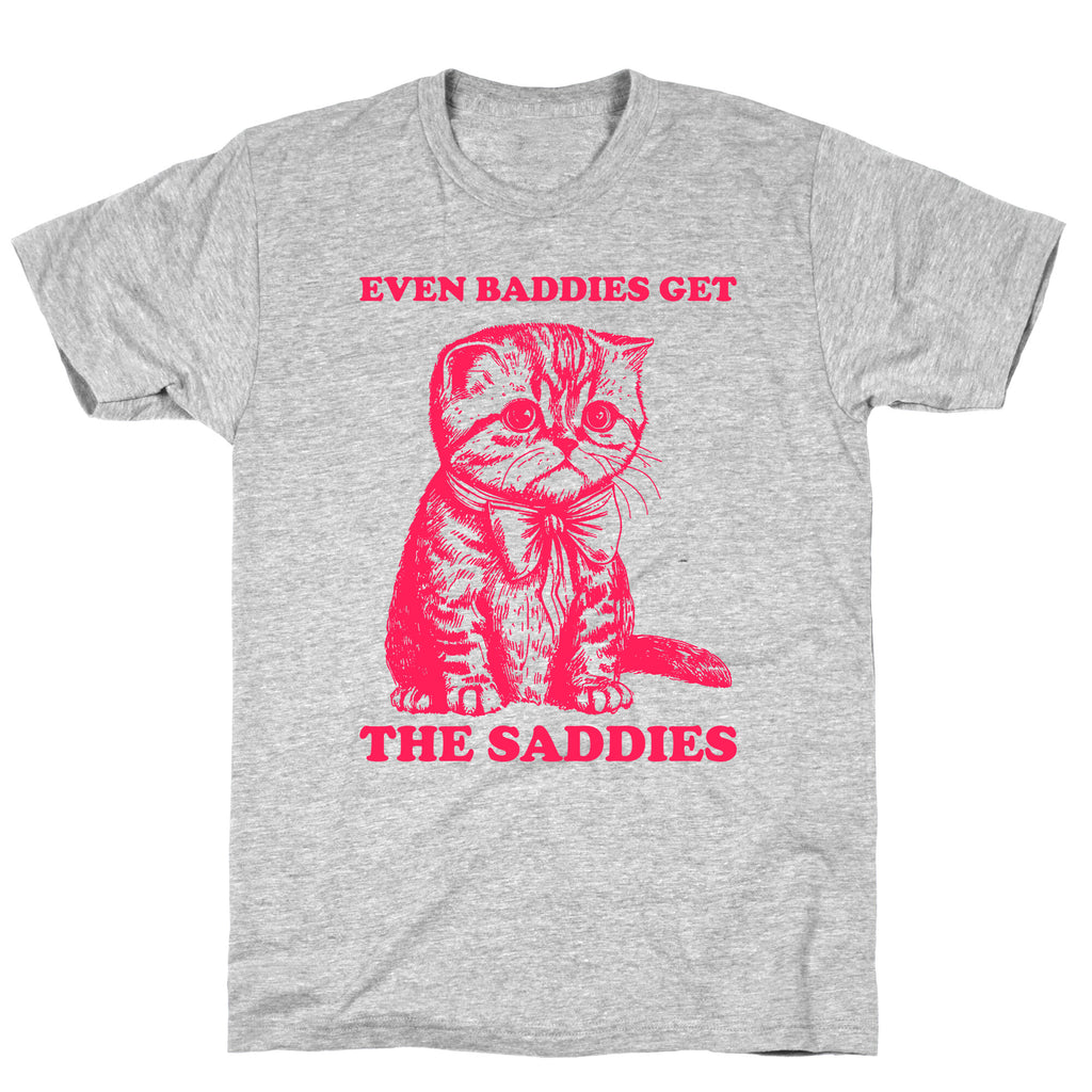 Even Baddies Get The Saddies T-Shirt
