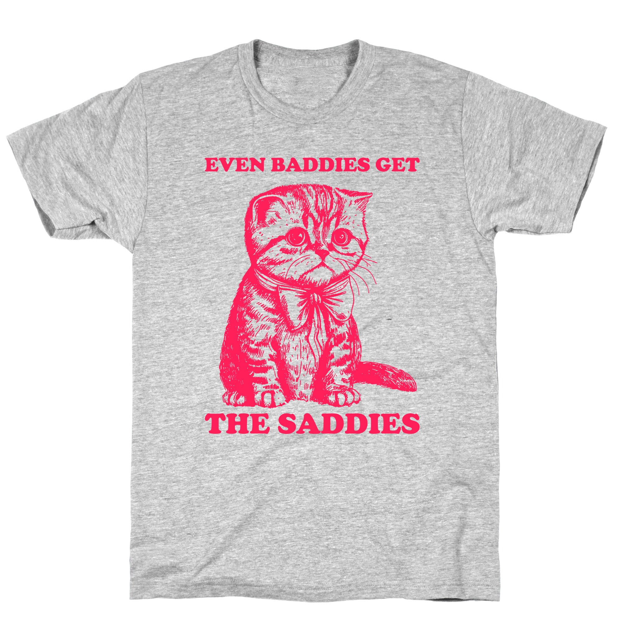 Even Baddies Get The Saddies T-Shirt