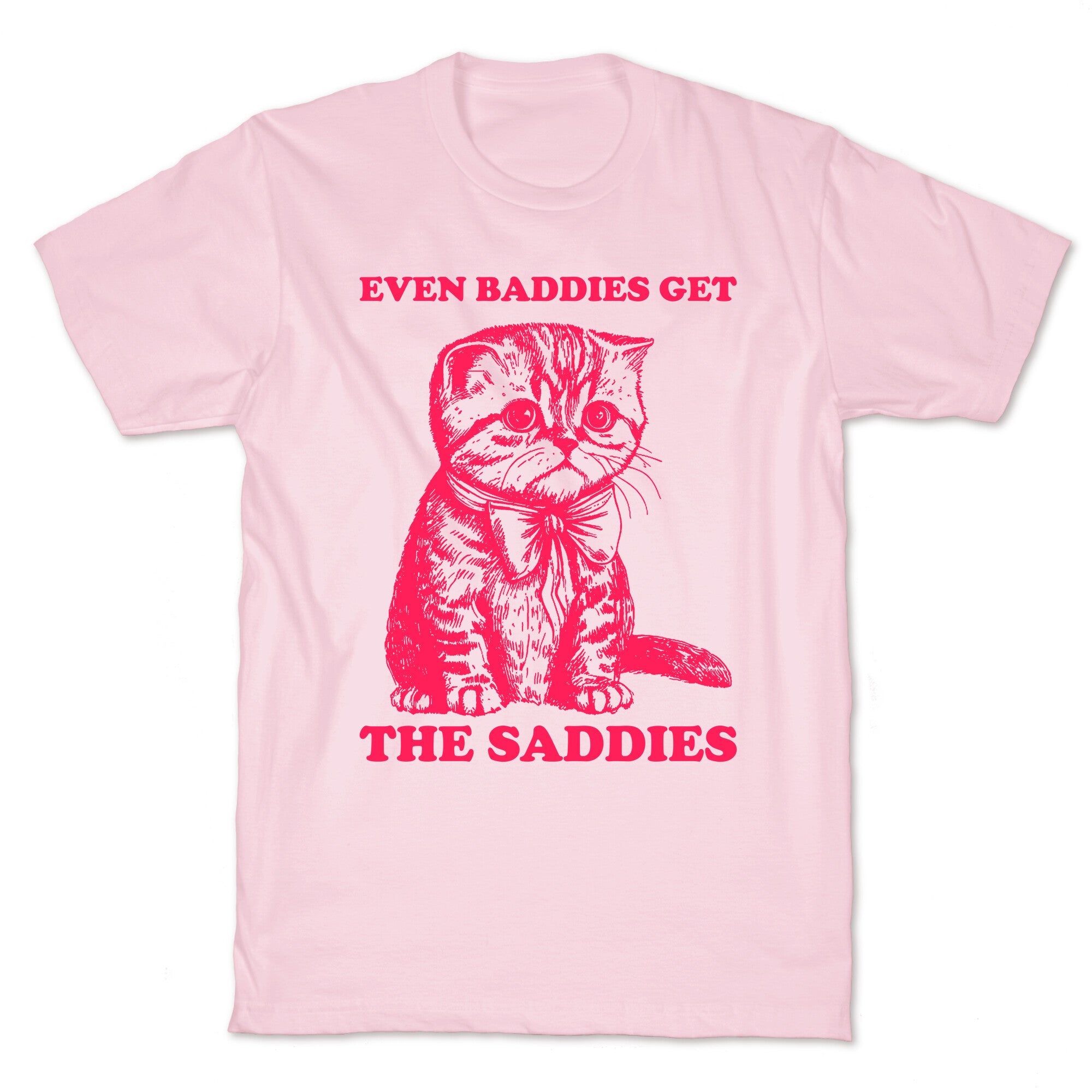 Even Baddies Get The Saddies T-Shirt