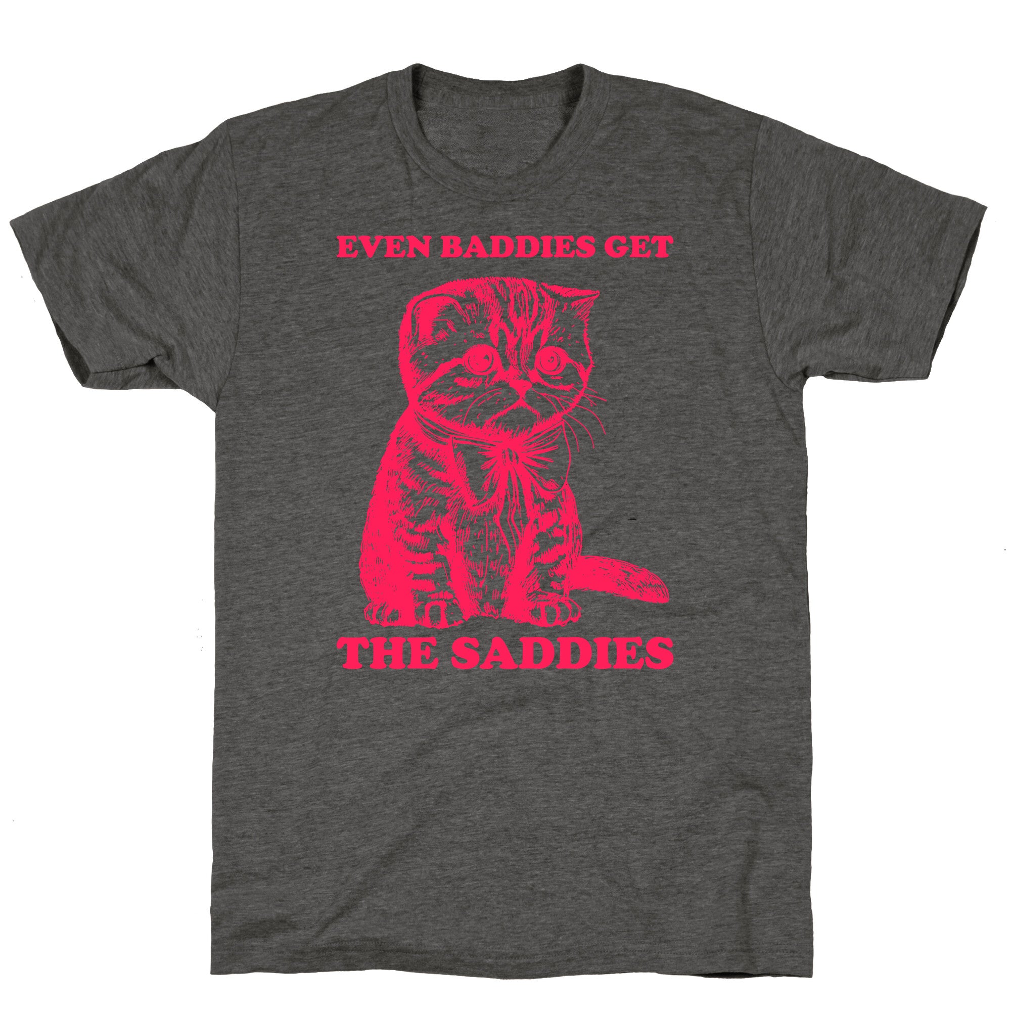 Even Baddies Get The Saddies Unisex Triblend Tee