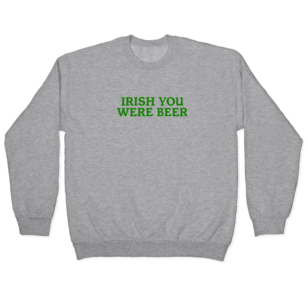Irish You Were Beer Crewneck Sweatshirt