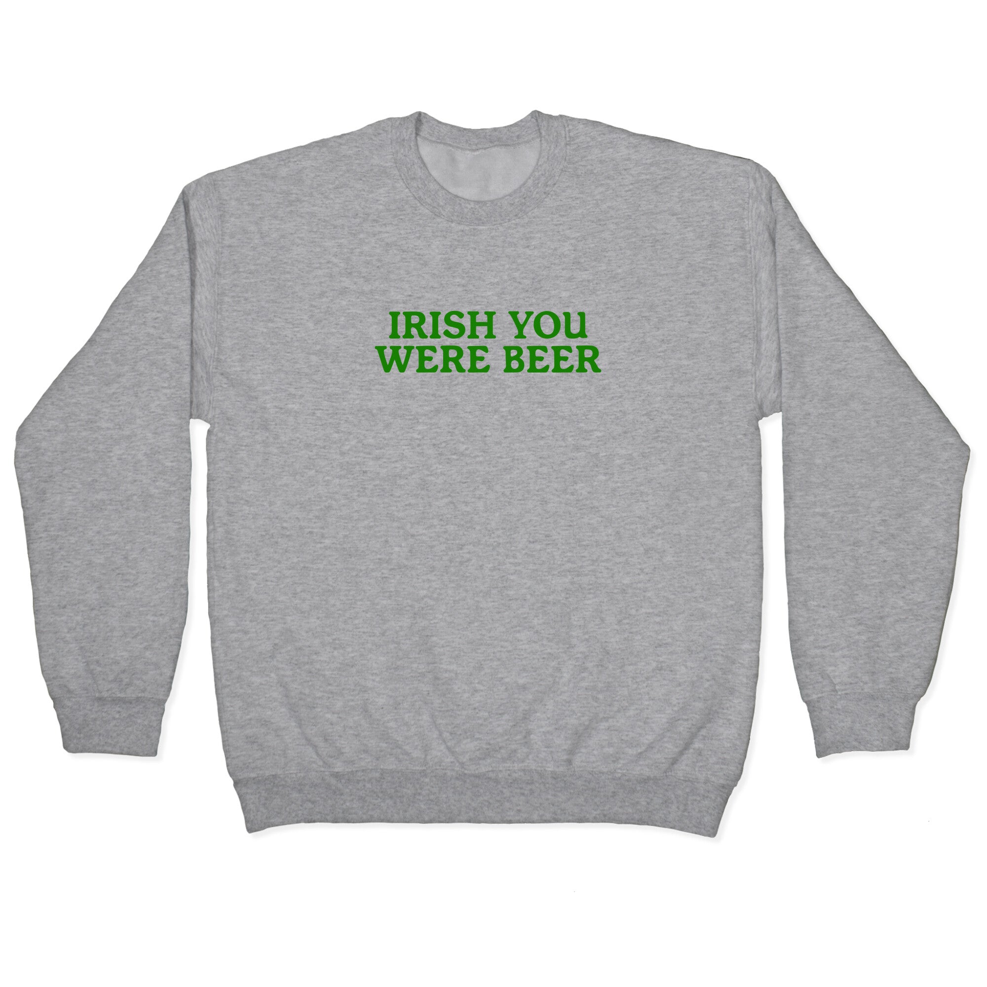 Irish You Were Beer Crewneck Sweatshirt