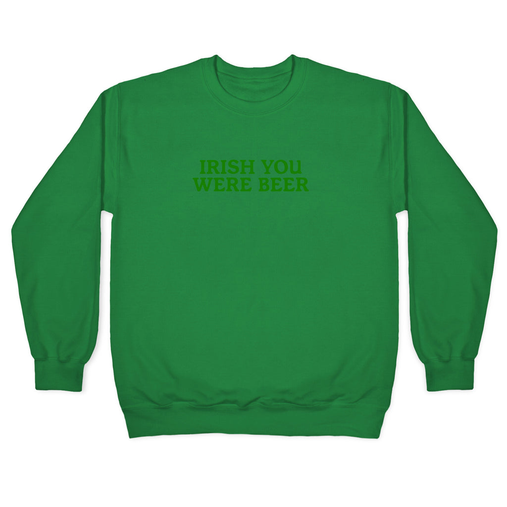Irish You Were Beer Crewneck Sweatshirt