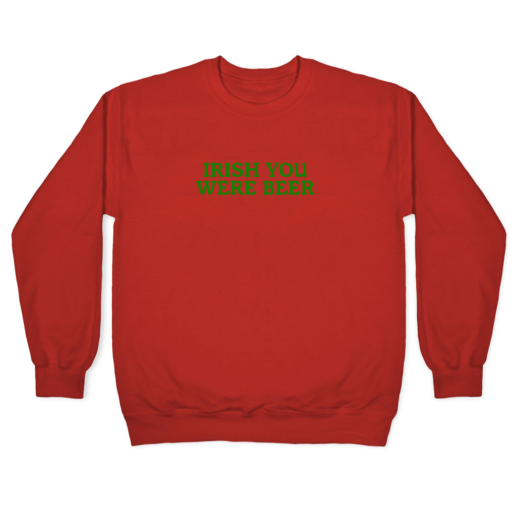 Irish You Were Beer Crewneck Sweatshirt