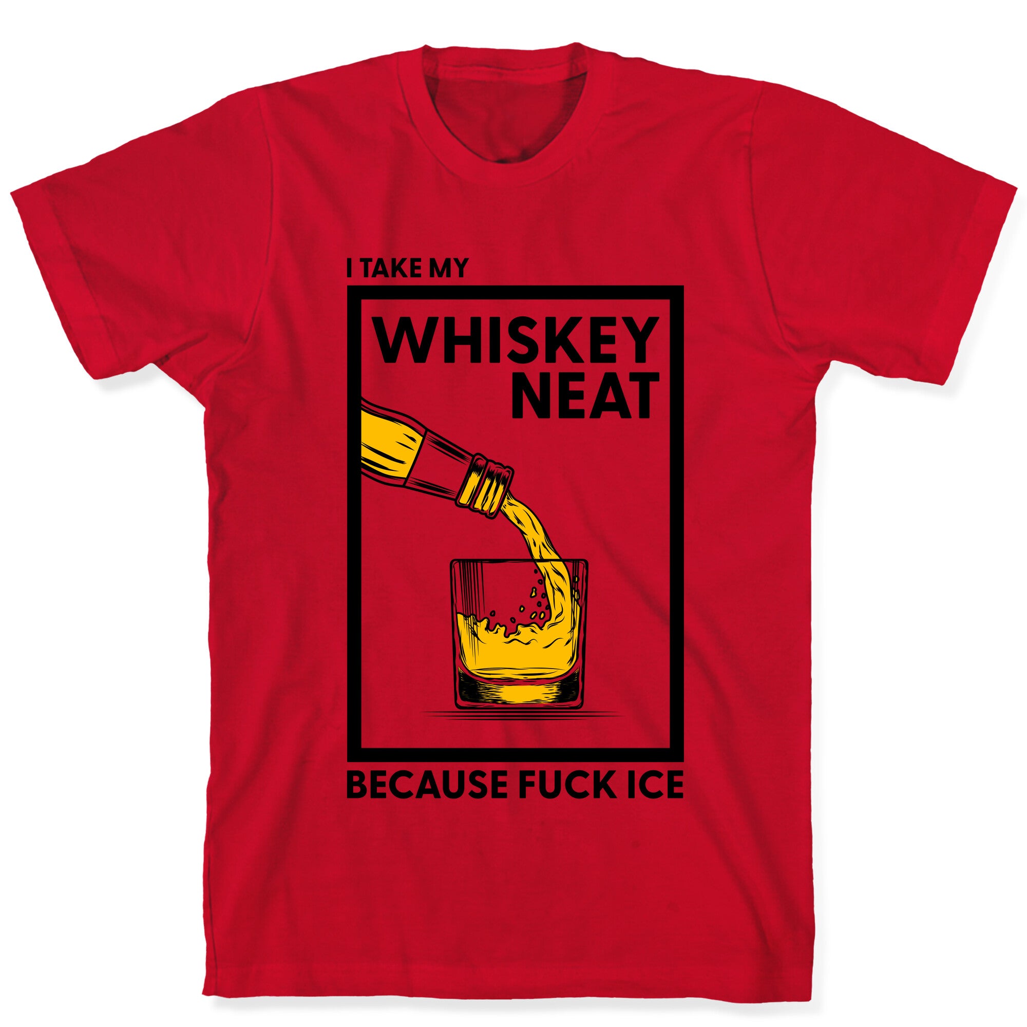 I Take My Whiskey Neat Because Fuck ICE T-Shirt