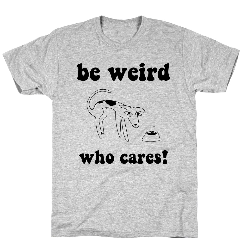 Be Weird Who Cares T-Shirt