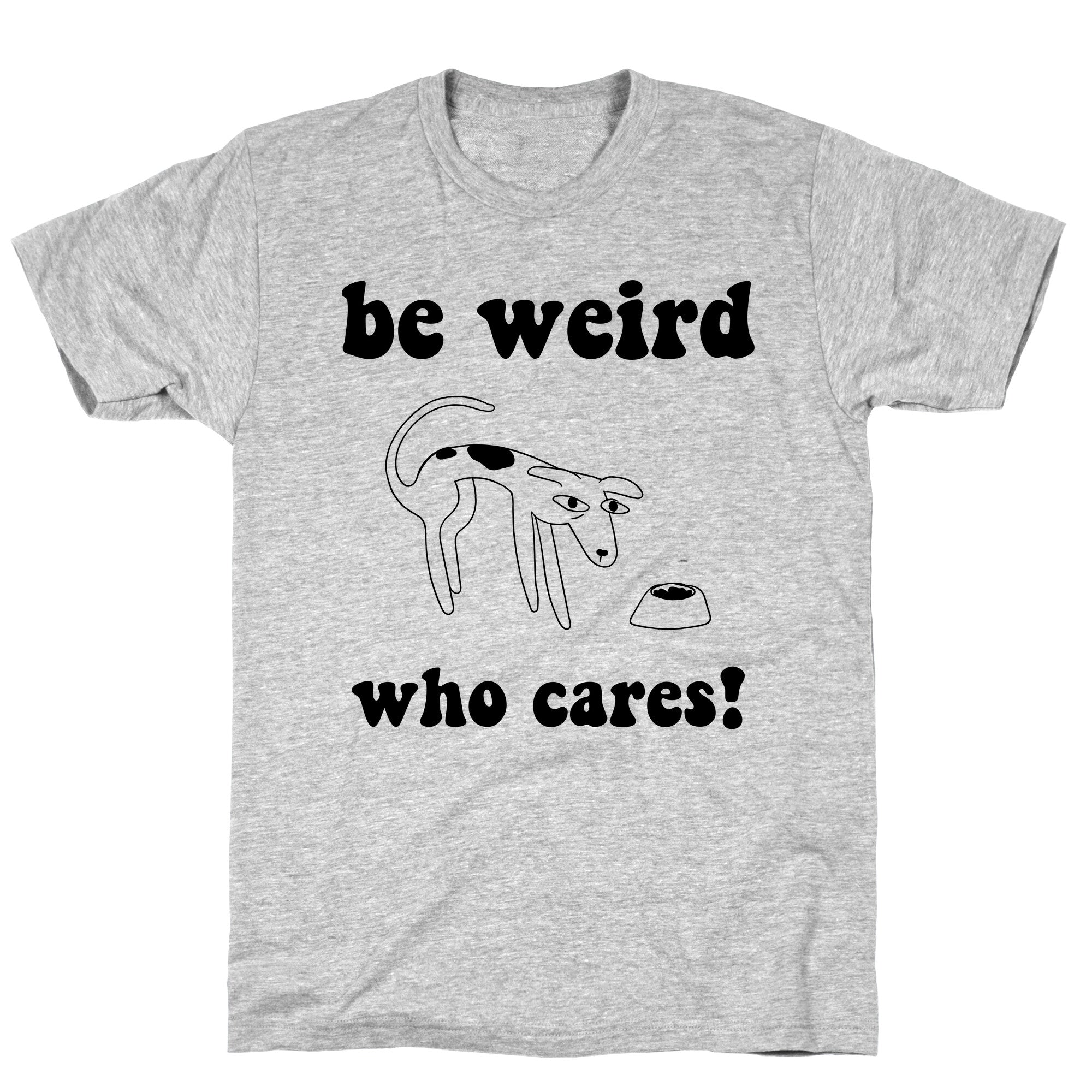 Be Weird Who Cares T-Shirt