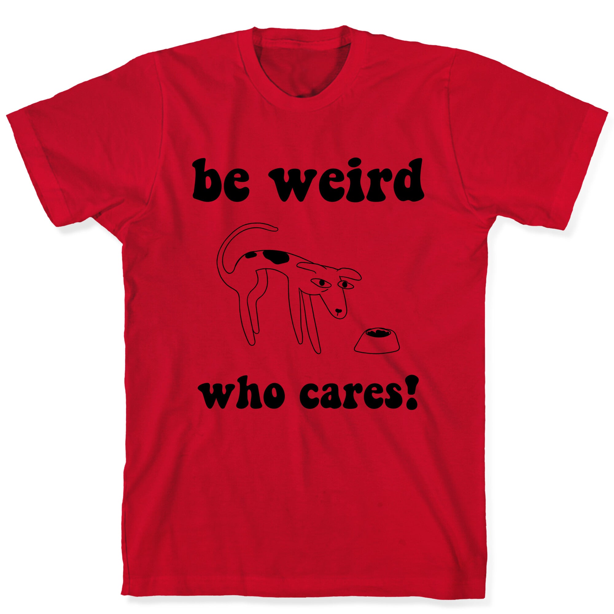 Be Weird Who Cares T-Shirt