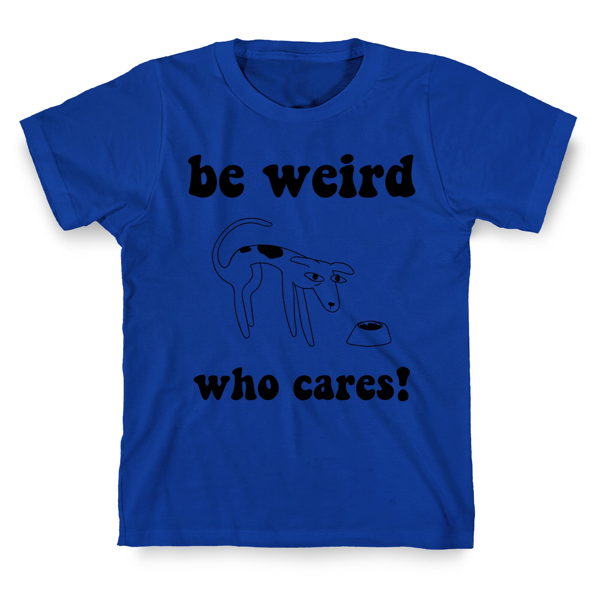 Be Weird Who Cares T-Shirt