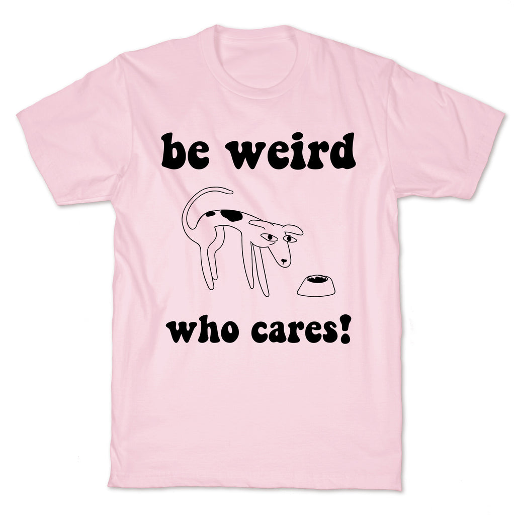 Be Weird Who Cares T-Shirt