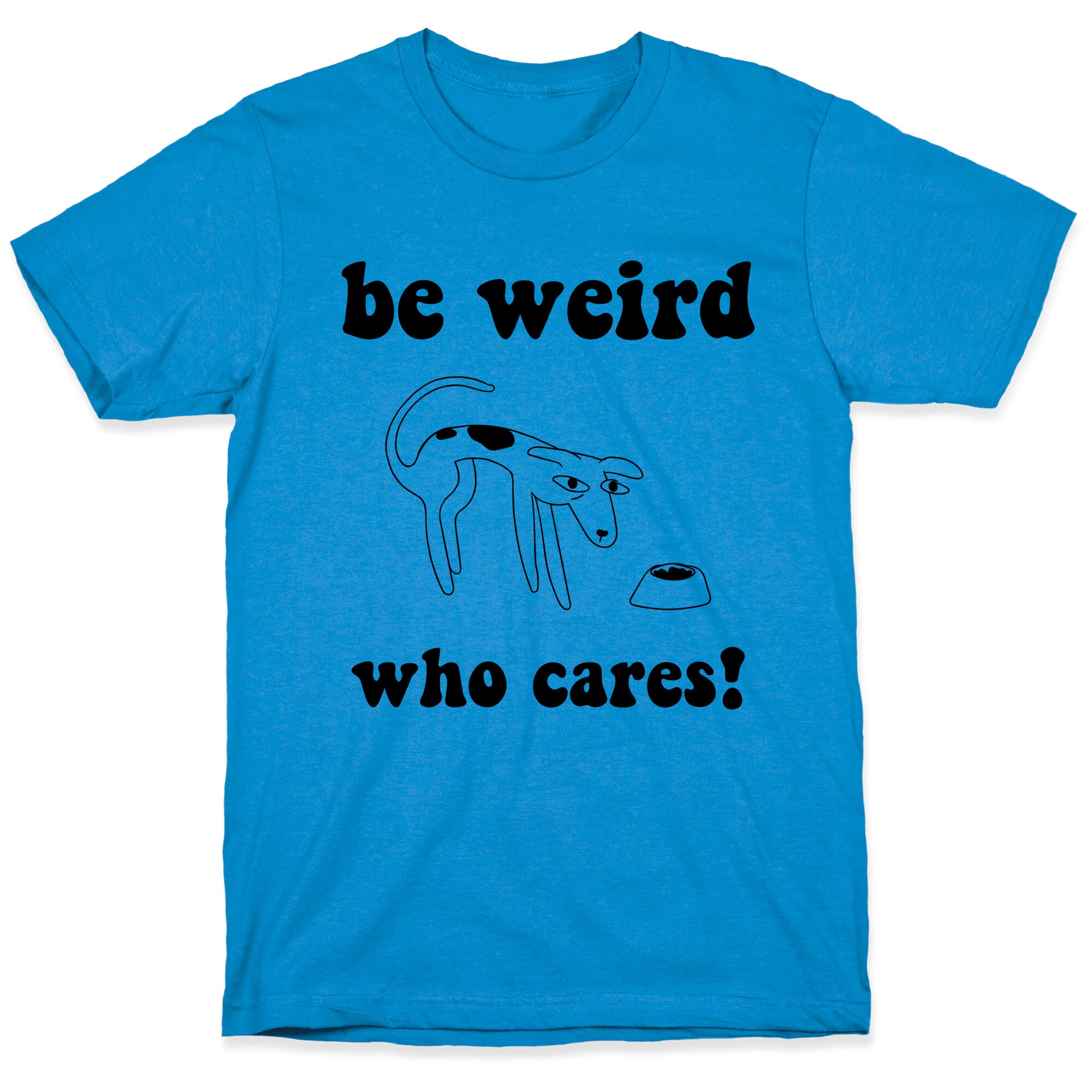 Be Weird Who Cares T-Shirt