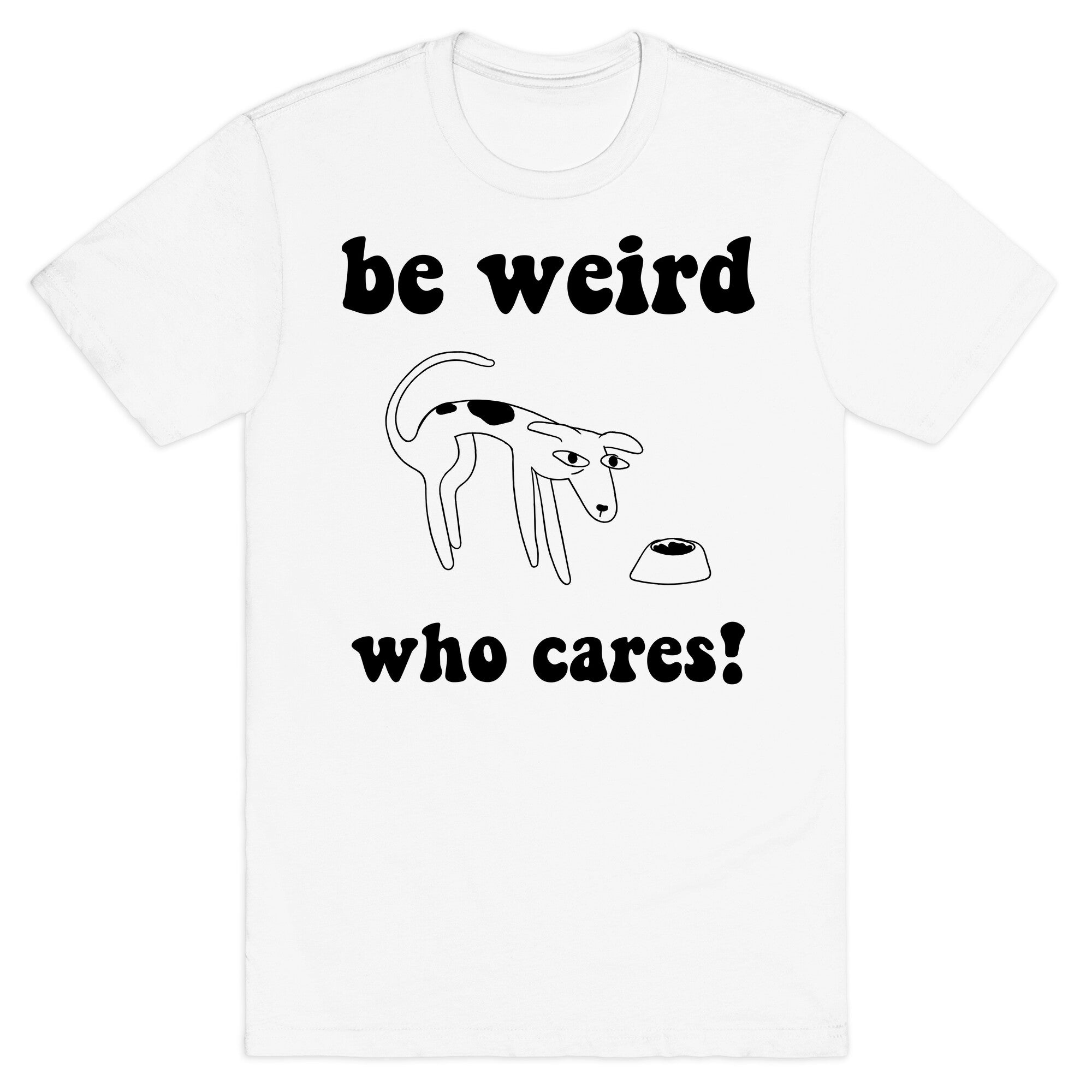 Be Weird Who Cares T-Shirt
