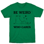 Be Weird Who Cares T-Shirt