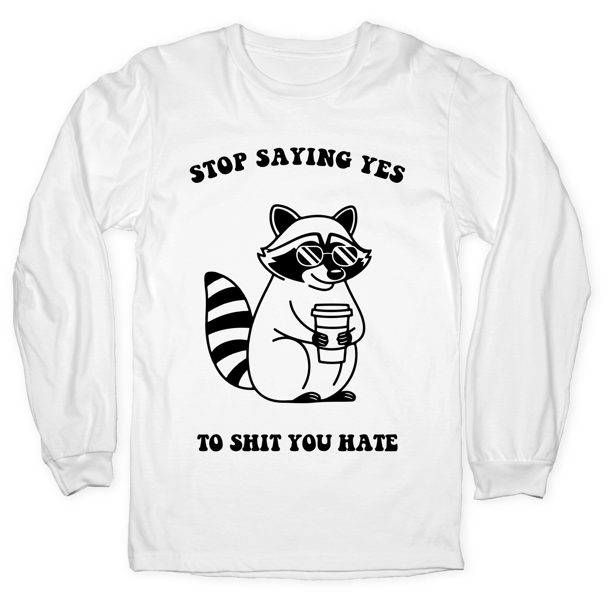 Stop Saying Yes To Shit You Hate Longsleeve Tee