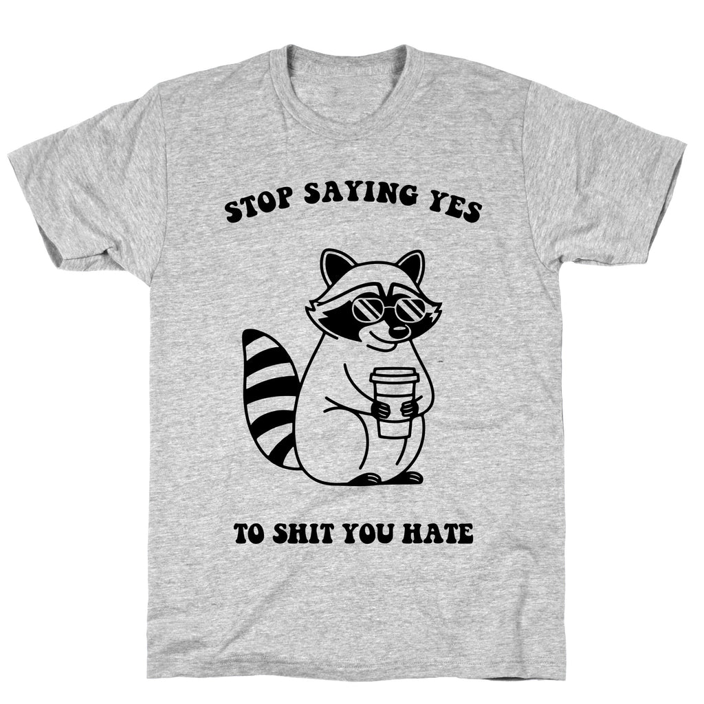 Stop Saying Yes To Shit You Hate T-Shirt