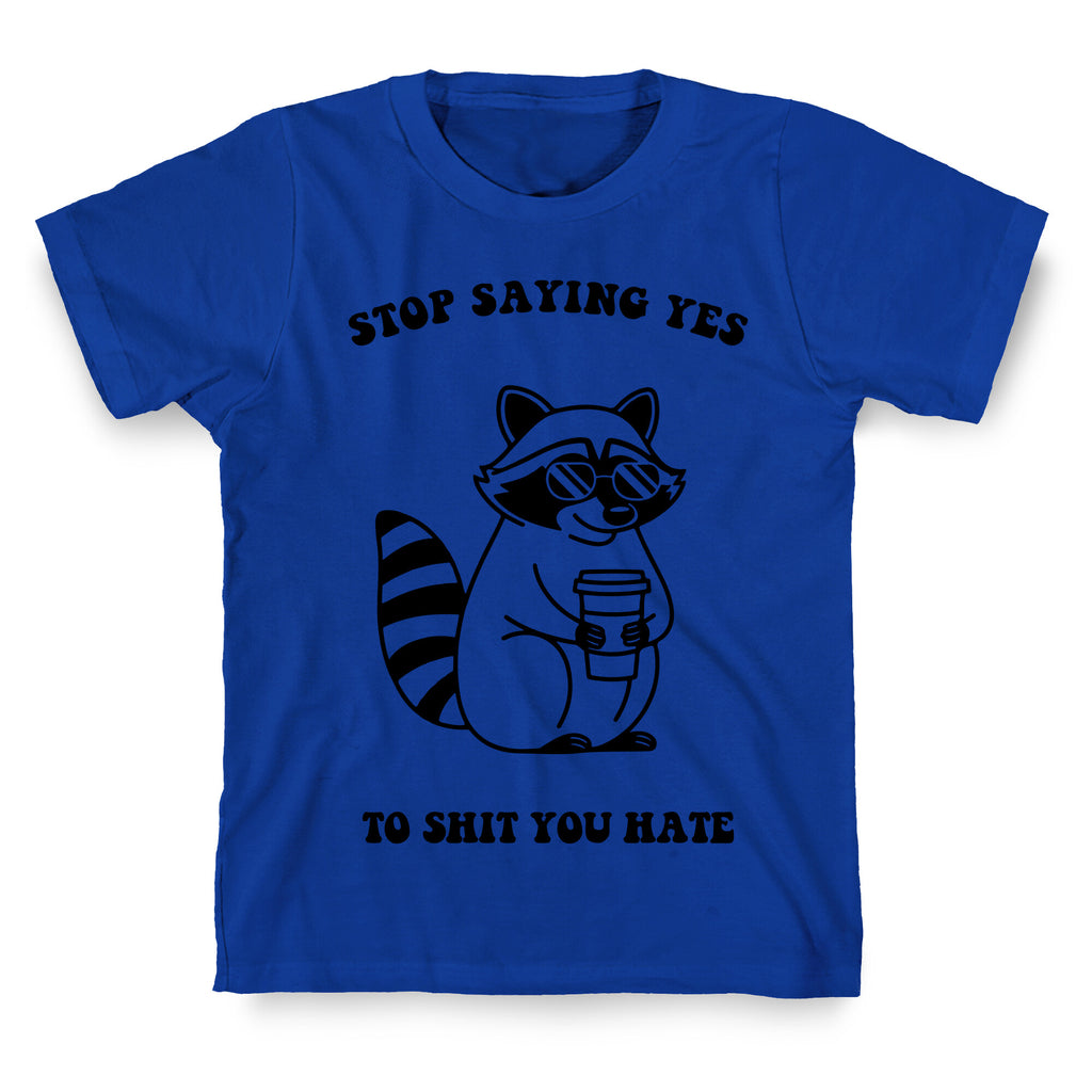 Stop Saying Yes To Shit You Hate T-Shirt