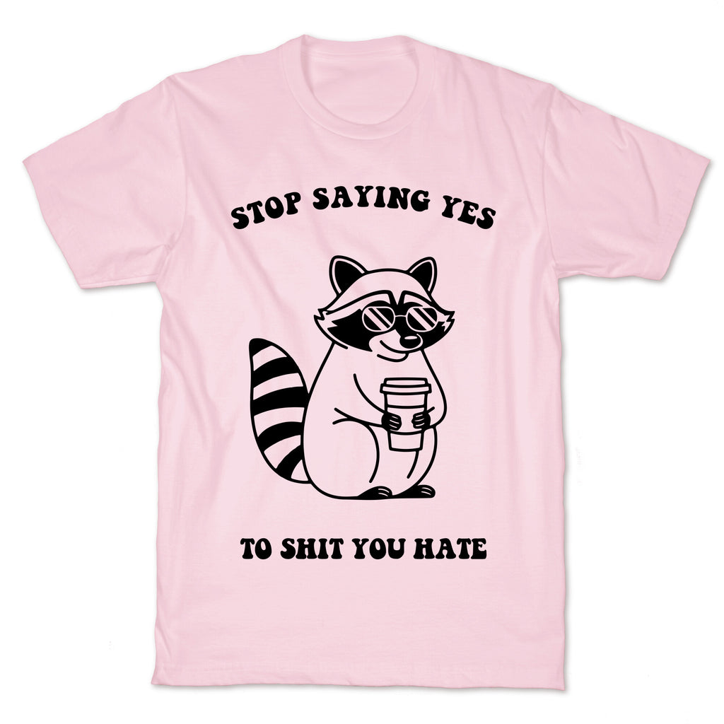 Stop Saying Yes To Shit You Hate T-Shirt