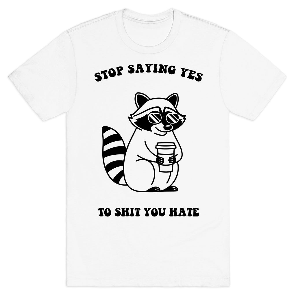 Stop Saying Yes To Shit You Hate T-Shirt