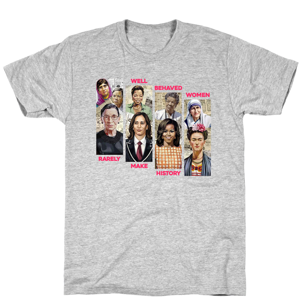 Well Behaved Women Rarely Make History T-Shirt