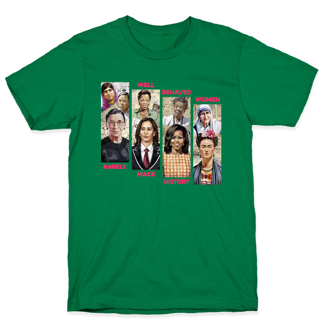 Well Behaved Women Rarely Make History T-Shirt