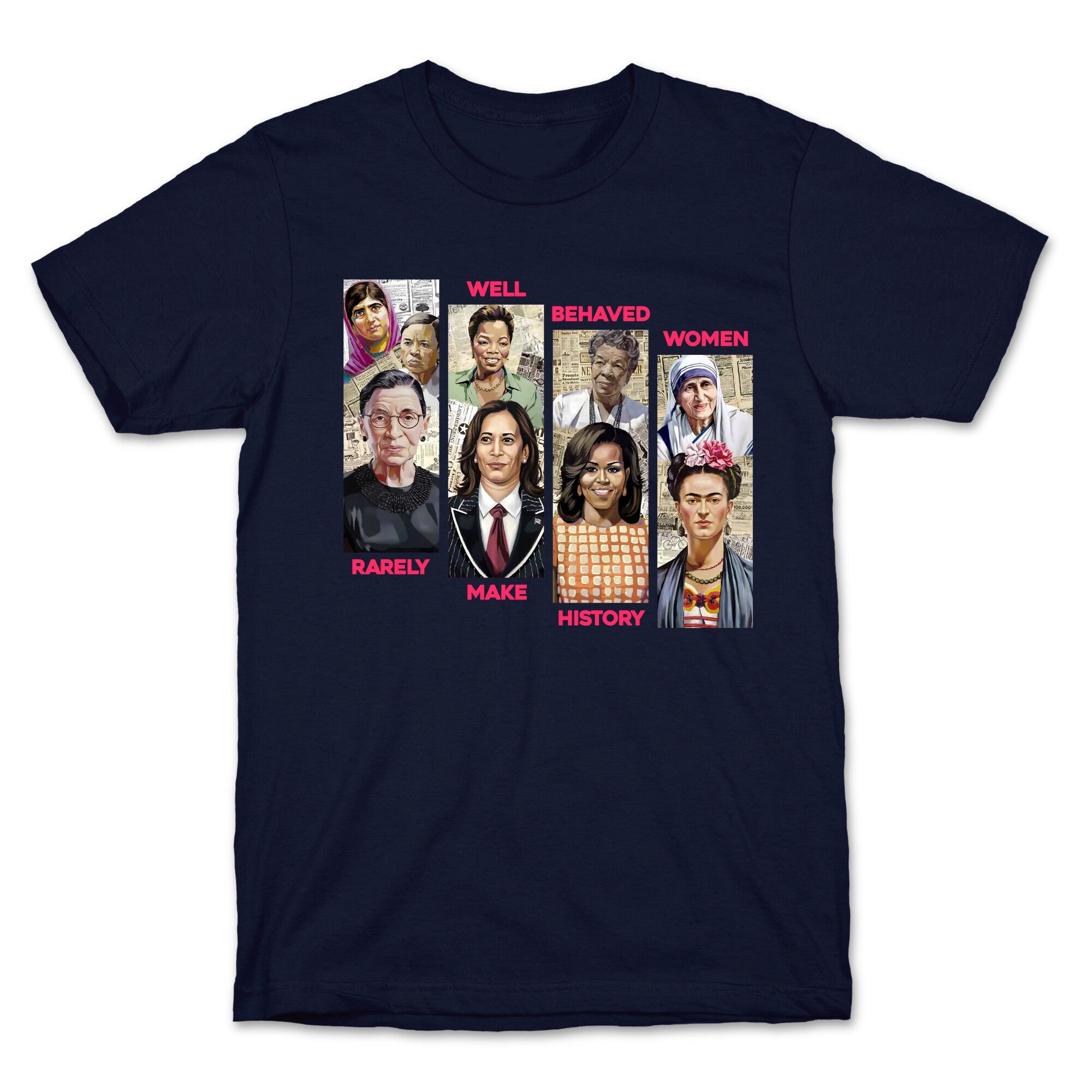 Well Behaved Women Rarely Make History T-Shirt